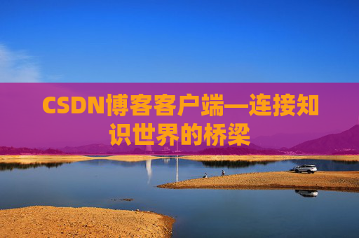 CSDN博客客户端—连接知识世界的桥梁